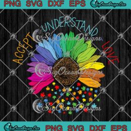 Accept Understand Love ASD Rainbow Sunflower SVG Autism Awareness Gift SVG PNG EPS DXF Cricut File
