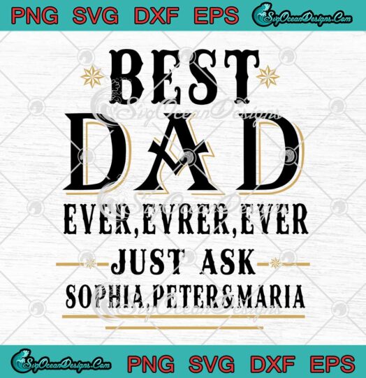Best Dad Ever Just Ask Sophia Peter And Maria SVG Custom Name Father's Day SVG PNG EPS DXF Cricut File