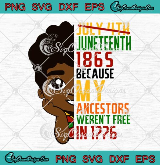 Black Boy July 4th Juneteenth 1865 SVG Because My Ancestors Weren't Free In 1776 SVG PNG EPS DXF Cricut File