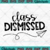 Class Dismissed Spring Summer Break Teacher School SVG Last Day Of School SVG PNG EPS DXF Cricut File
