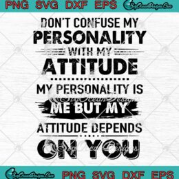 Don't Confuse My Personality With My Attitude My Personality Is Me SVG PNG EPS DXF Cricut File