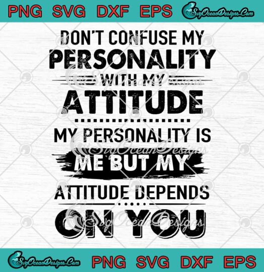 Don't Confuse My Personality With My Attitude My Personality Is Me SVG PNG EPS DXF Cricut File