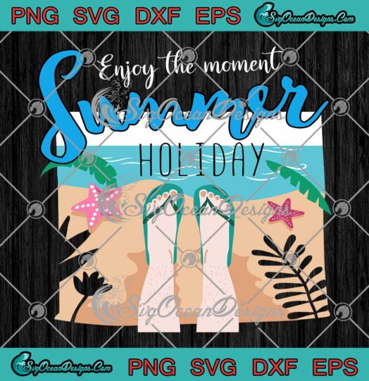 Enjoy The Moment Summer Holiday SVG Funny Summer Vacation Beach Lovers SVG PNG EPS DXF Cricut File