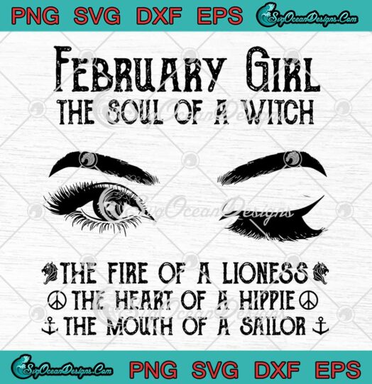 February Girl The Soul Of A Witch The Fire Of A Lioness The Heart Of A Hippie SVG PNG EPS DXF February Birthday SVG Cricut File