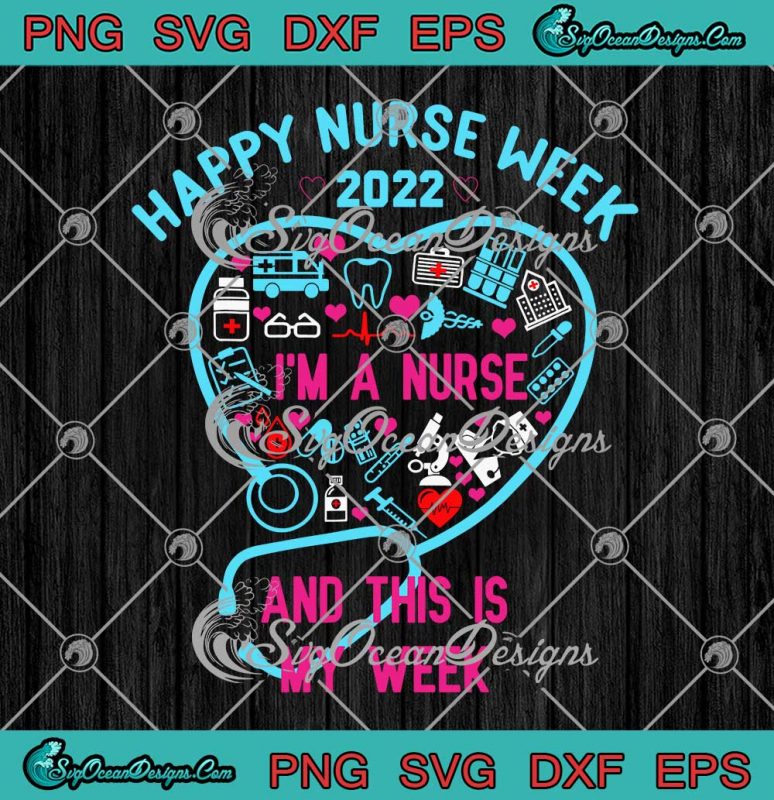 Happy Nurse Week 2022 SVG I'm A Nurse And This Is My Week SVG PNG EPS DXF Cricut File