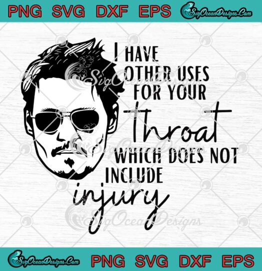 I Have Other Uses For Your Throat Which Does Not Include Injury SVG Funny Johnny Depp SVG PNG EPS DXF Cricut File