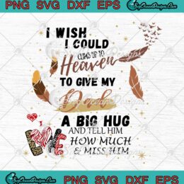 I Wish I Could Climb Up To Heaven To Give My Dad A Big Hug SVG PNG EPS DXF - Father's Day SVG Cricut File