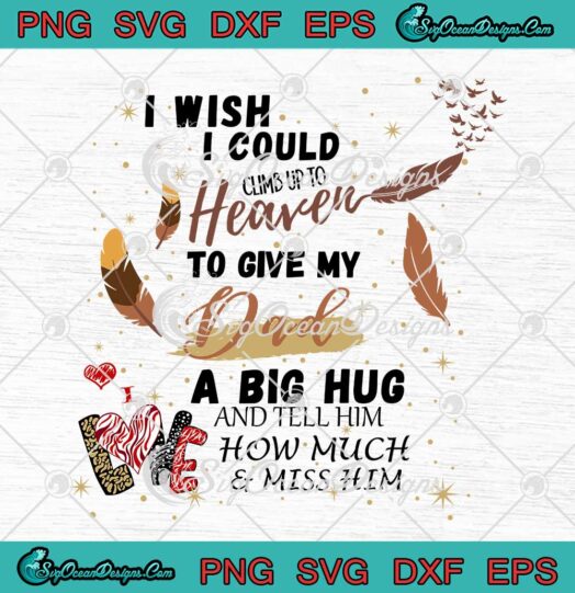 I Wish I Could Climb Up To Heaven To Give My Dad A Big Hug SVG PNG EPS DXF - Father's Day SVG Cricut File