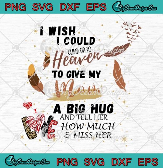 I Wish I Could Climb Up To Heaven To Give My Mom A Big Hug SVG PNG EPS DXF - Mother's Day SVG Cricut File
