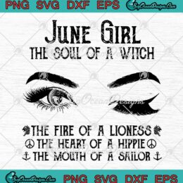 June Girl The Soul Of A Witch SVG The Fire Of A Lioness The Heart Of A Hippie SVG PNG EPS DXF Cricut File