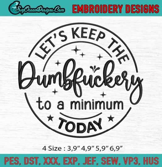 Lets Keep The Dumbfuckery To A Minimum Today Logo Embroidery File