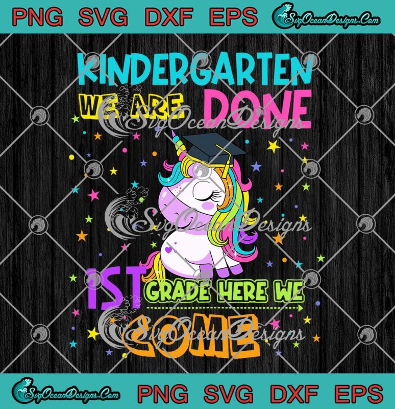 Magical Unicorn Kindergarten We Are Done 1st Grade Here We Come SVG ...