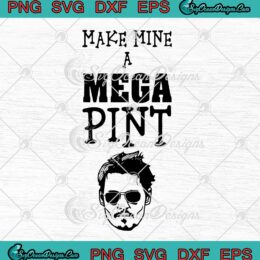 Make Mine A Mega Pint Johnny Depp 2022 SVG Support Johnny SVG PNG EPS DXF Cricut File