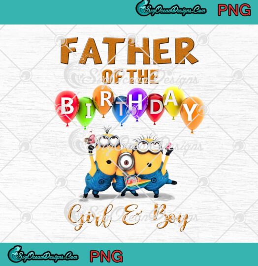 Minion Family Father Of The Birthday Girl And Boy PNG Custom Name Birthday Gifts PNG JPG