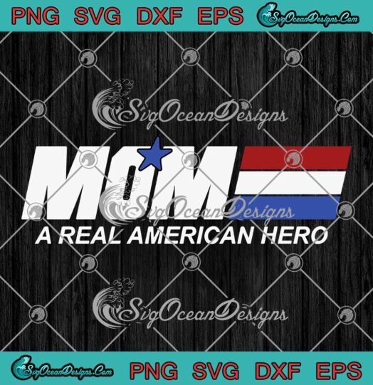 Mom A Real American Hero SVG Gifts For Mothers Day SVG PNG EPS DXF Cricut