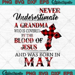 Never Underestimate A Grandma SVG Who Is Covered By The Blood Of Jesus And Was Born In May SVG PNG EPS DXF Cricut File