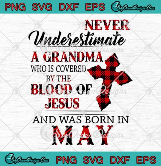 Never Underestimate A Grandma SVG Who Is Covered By The Blood Of Jesus And Was Born In May SVG PNG EPS DXF Cricut File