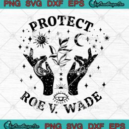 Protect Roe V. Wade SVG Reproductive Rights Justice Feminism SVG PNG EPS DXF Cricut File