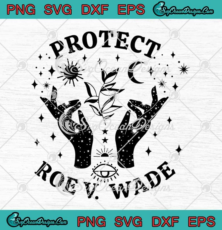 Protect Roe V. Wade SVG Reproductive Rights Justice Feminism SVG PNG EPS DXF Cricut File