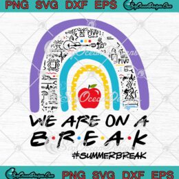 Rainbow We Are On A Break SVG Teacher Summer Break Hello Summer SVG PNG EPS DXF Cricut File