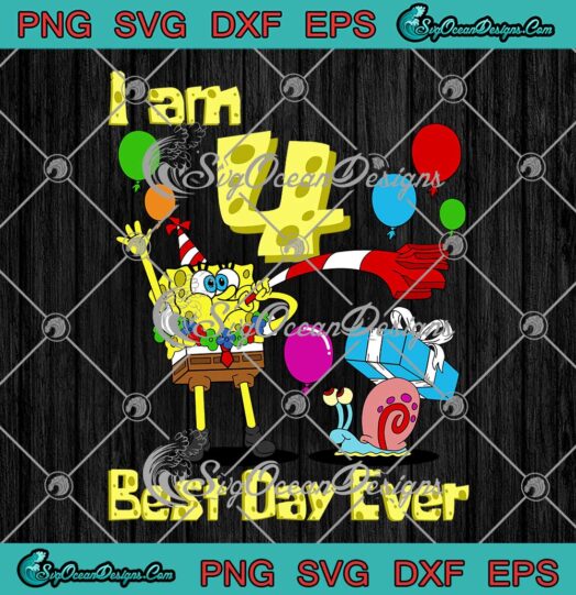 SpongeBob SquarePants I Am 4 Best Day Ever SVG 4th Birthday Party SVG PNG EPS DXF Cricut File