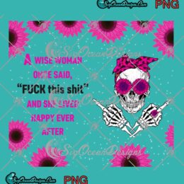 Tumbler Skull Pink Flowers A Wise Woman Once Said Fuck This Shit PNG JPG Digital Download
