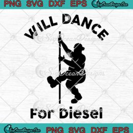 Will Dance For Diesel SVG Funny Chubby Pole Dancer SVG PNG EPS DXF Cricut File