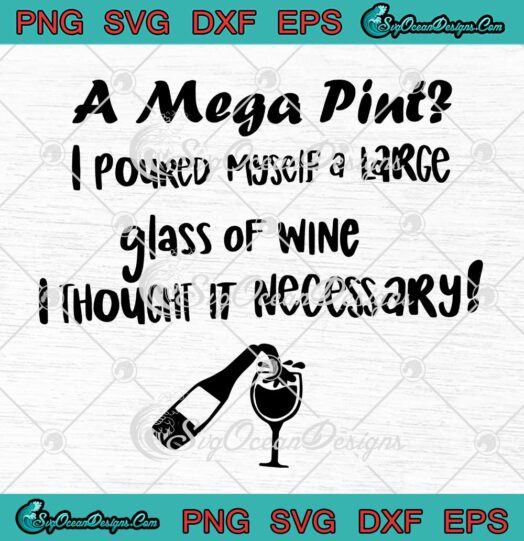 A Mega Pint I Poured Myself A Large Glass Of Wine SVG I Thought It Necessary SVG PNG EPS DXF Cricut File