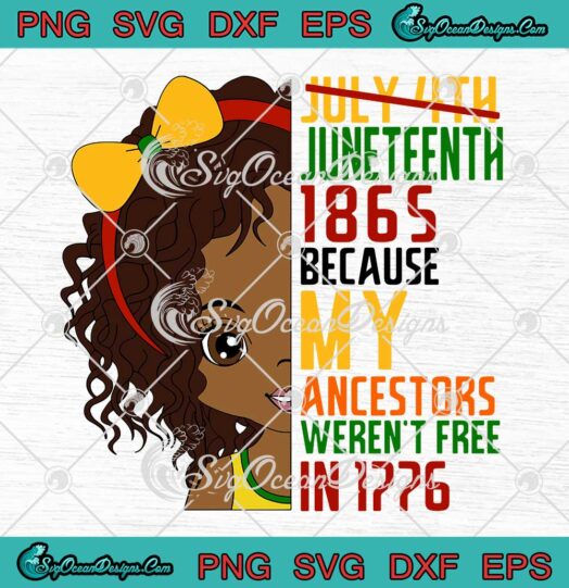 African Baby Girl July 4th Juneteenth 1865 SVG Because My Ancestors Werent Free In 1776 SVG PNG EPS DXF Cricut File