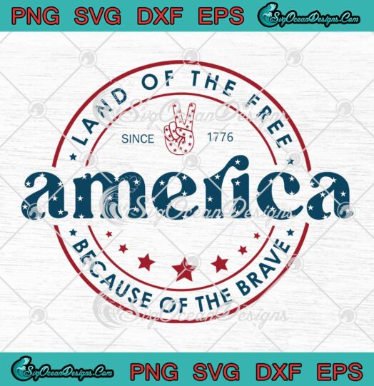 America Land Of The Free Because Of The Brave Since 1776 SVG Independence Day SVG PNG EPS DXF Cricut File