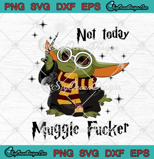 Baby Yoda Harry Potter Not Today Muggle Fucker SVG PNG EPS DXF Cricut File
