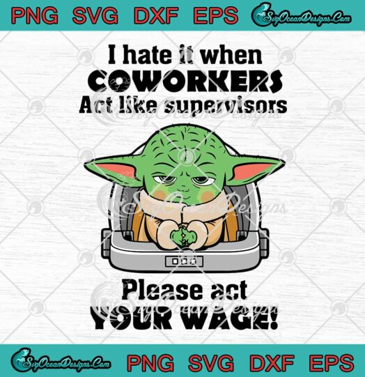Baby Yoda I Hate It When Coworkers Act Like Supervisors SVG Please Act Your Wage Funny SVG PNG EPS DXF Cricut File