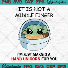 Baby Yoda It Is Not A Middle Finger SVG I'm Just Making A Hand Unicorn For You SVG PNG EPS DXF Cricut File