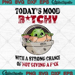 Baby Yoda Today's Mood Bitchy With A Strong Chance SVG PNG EPS DXF Cricut File