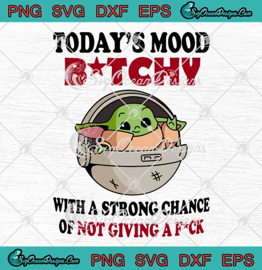 Baby Yoda Today's Mood Bitchy With A Strong Chance SVG PNG EPS DXF Cricut File