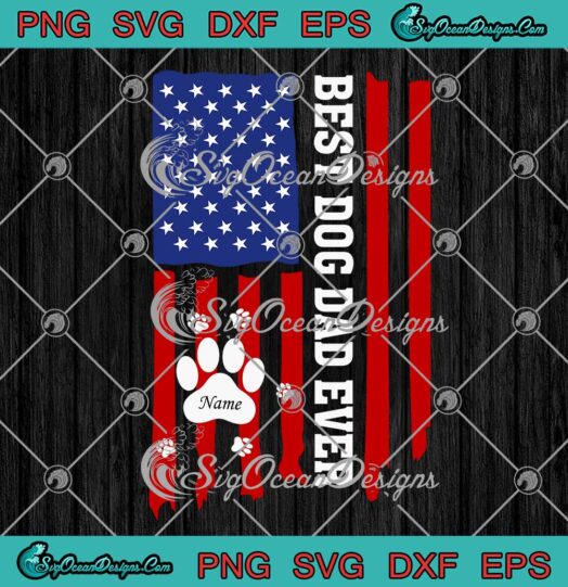 Best Dog Dad Ever American Flag Dog Paws SVG Custom Name Father's Day SVG PNG EPS DXF Cricut File