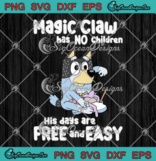Bluey Magic Claw Has No Children His Days Are Free And Easy SVG PNG EPS DXF Cricut File