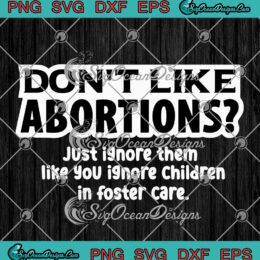 Don't Like Abortions Just Ignore Them Like You Ignore Children Feminist SVG PNG EPS DXF Cricut File