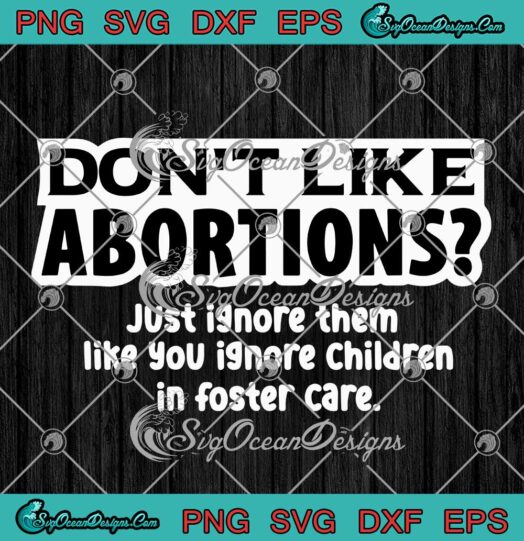 Don't Like Abortions Just Ignore Them Like You Ignore Children Feminist SVG PNG EPS DXF Cricut File