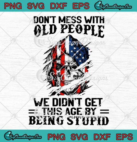 Don't Mess With Old People We Didn't Get This Age By Being Stupid SVG PNG EPS DXF Cricut File