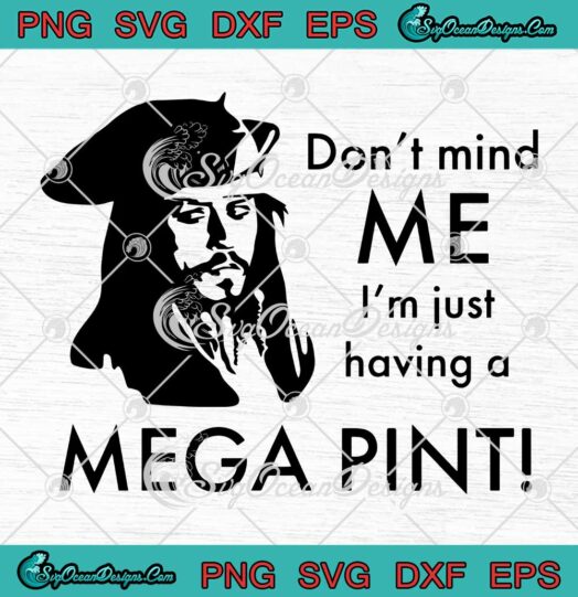 Don't Mind Me I'm Just Having A Mega Pint SVG Funny Johnny Depp SVG PNG EPS DXF Cricut File