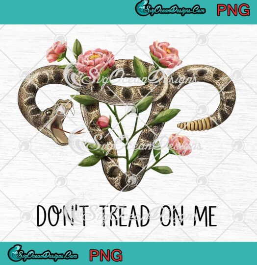 Don't Tread On Me Uterus Snake Flowers PNG Women Protect Roe V. Wade PNG JPG