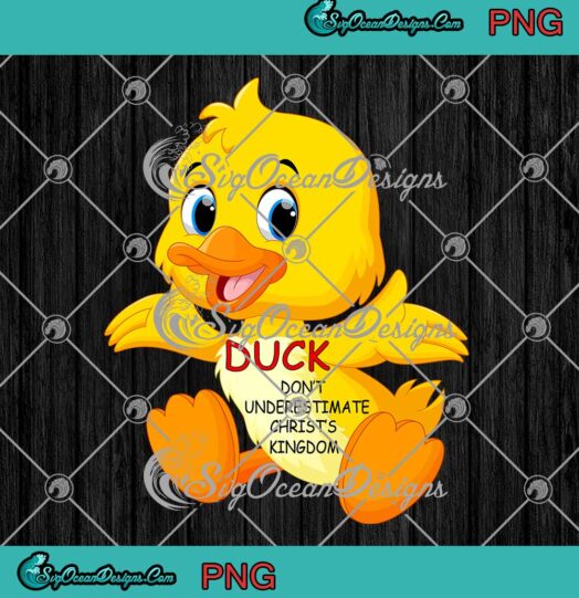 Duck Dont Underestimate Christs Kingdom Cute Gifts PNG JPG