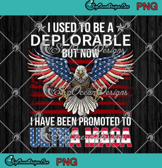 Eagle I Used To Be A Deplorable But Now I Have Been Promoted To Ultra Maga PNG JPG