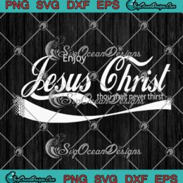 Enjoy Jesus Christ Thou Shalt Never Thirst Christian SVG PNG EPS DXF Cricut File