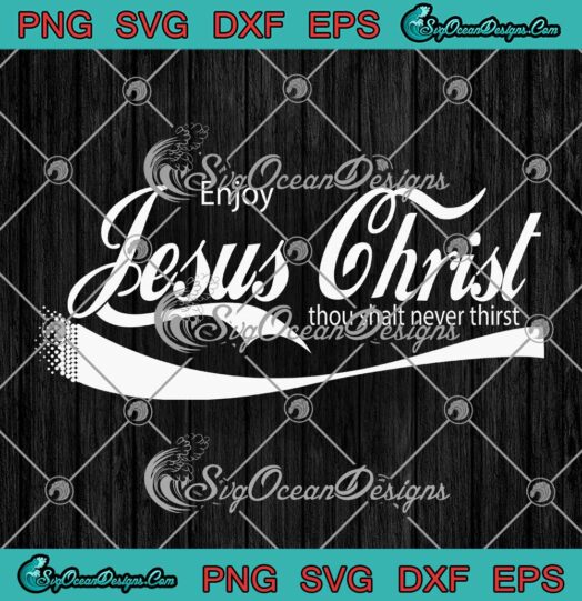 Enjoy Jesus Christ Thou Shalt Never Thirst Christian SVG PNG EPS DXF Cricut File