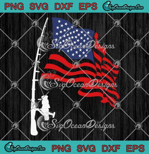 Fishing Rod American Flag SVG Fisherman Patriotic Day 4th Of July SVG PNG EPS DXF Cricut File