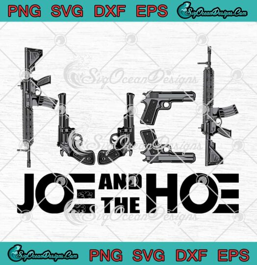 Fuck Joe And The Hoe SVG Funny Guns Anti Joe Biden SVG PNG EPS DXF Cricut File