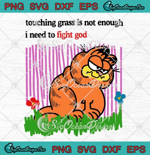 Garfield Touching Grass Is Not Enough SVG I Need To Fight God SVG PNG EPS DXF Cricut File