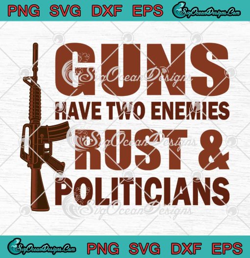 Guns Have Two Enemies Rust And Politicians SVG PNG EPS DXF Cricut File